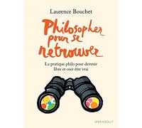 Philosopher pour se retrouver: La pratique philo pour devenir libre et oser être vrai