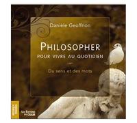 Philosopher Pour Vivre Au Quotidien - Du Sens Et Des Mots