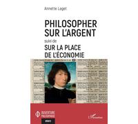 Philosopher sur l'argent Suivi de Sur la place de l'économie - Annette Laget - L'harmattan - broché - Essai