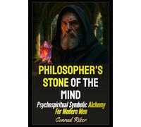 Philosopher's Stone Of The Mind: Psychospiritual Symbolic Alchemy For Modern Men