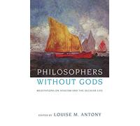 Philosophers Without Gods: Mediations on Atheism and the Secular Life