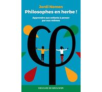 Philosophes en herbe !: Apprendre aux enfants à penser par eux-mêmes