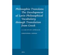 Philosophia Translata: The Development Of Latin Philosophical Vocabulary Through Translation From Greek