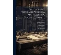 Philosophiae Naturalis Principia Mathematica, Volume 3, Part 1...