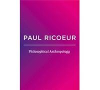 Philosophical Anthropology by Paul Professor Emeritus at the University of Paris X and at the University of Chicago Ricoeur Paul Professor Emeritus at the University of Paris X and at the University o