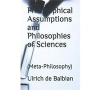 Philosophical Assumptions and Philosophies of Sciences MetaPhilosophy - Ulrich de Balbian - Amazon Digital Services LLC KDP - Livre en Anglais Ulrich de BalbianUlrich de Balbian (Auteur)