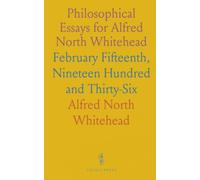 Philosophical Essays for Alfred North Whitehead: February Fifteenth, Nineteen Hundred and Thirty-Six