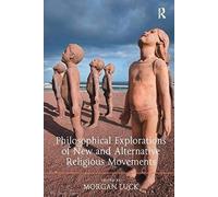 Philosophical Explorations Of New And Alternative Religious Movements