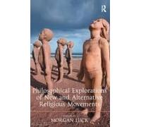 Philosophical Explorations Of New And Alternative Religious Movements