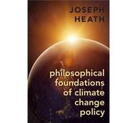 Philosophical Foundations of Climate Change Policy - Heath Joseph Professor Department of Philosophy and the Munk School of Global Affairs and Public Poli Heath Joseph Professor Department of Philosop