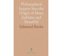 Philosophical Inquiry Into the Origin of Ideas, Sublime and Beautiful: Introductory Discourse Concerning Taste, and Several Other Additons