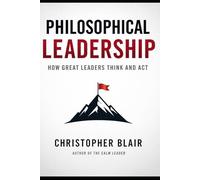 Philosophical Leadership: How Great Leaders Think and Act
