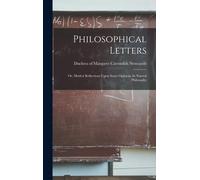 Philosophical Letters; Or, Modest Reflections Upon Some Opinions In Natvral Philosophy