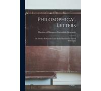 Philosophical Letters; Or, Modest Reflections Upon Some Opinions In Natvral Philosophy