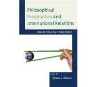 Philosophical Pragmatism and International Relations Shane J Ralston, (Auteur)