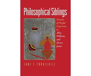 Philosophical Siblings: Varieties of Playful Experience in Alice, William, and Henry James