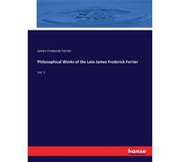 Philosophical Works Of The Late James Frederick Ferrier