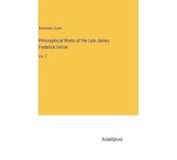 Philosophical Works Of The Late James Frederick Ferrier