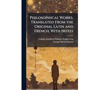 Philosophical Works. Translated From the Original Latin and French, With Notes