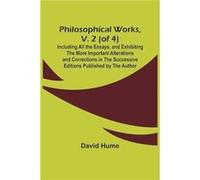Philosophical Works v. 2 of 4 Including All the Essays and Exhibiting the More Important Alterations and Corrections in the Successive Editions Published David HumeDavid Hume (Auteur)