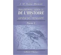 Philosophie absolue de l'histoire, ou Genèse de l'humanité: Historiosophie, ou Science de l'histoire. Partie 1