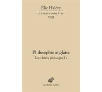 Philosophie anglaise. Élie Halévy philosophe IV Oeuvres complètes VIII - Elie Halévy - Belles Lettres - broché - Essai