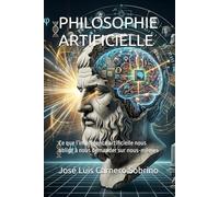PHILOSOPHIE ARTIFICIELLE: Ce que l’intelligence artificielle nous oblige à nous demander sur nous-mêmes