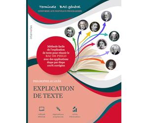 Philosophie au Bac - Réussir l’épreuve d’explication de texte: Méthode facile de l’explication de texte pour réussir le BAC de philo avec des applications étape par étape 100% corrigées