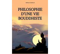 Philosophie d’une vie bouddhiste: Vivre avec pleine conscience, compassion et liberté intérieure