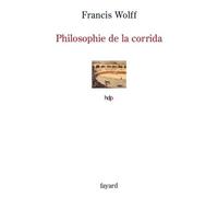 Philosophie de la corrida - Francis Wolff - Fayard - broché - Essai
