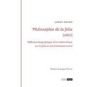 Philosophie de la folie (1860) Reflexion biographique d un melancolique sur la folie et son traitement moral - James Frame - Epel Eds - broché - Essai