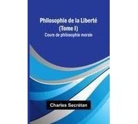 Philosophie De La Liberté (Tome I); Cours De Philosophie Morale