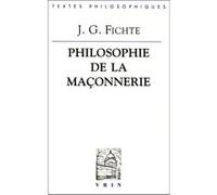Philosophie de la maçonnerie et autres textes Johann Gottlieb Fichte (Auteur), Ives Radrizzani (Introduction), Ives Radrizzani (Traduction), F. Tobgui (Traduction)