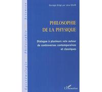 Philosophie de la physique Dialogue à plusieurs voix autour de controverses contemporaines et classiques - Léna Soler - L'harmattan - broché - Etude