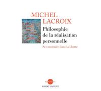 Philosophie de la réalisation personnelle Se construire dans la liberté - Michel Lacroix - Robert Laffont - broché - Essai