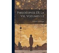 Philosophie De La Vie, Volumes 1-2