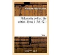 Philosophie de l'art. 18e édition. Tome 1 Hippolyte-Adolphe Taine (Auteur)