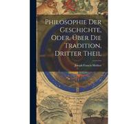 Philosophie Der Geschichte, Oder, Über Die Tradition, Dritter Theil