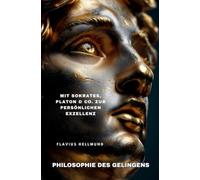 Philosophie des Gelingens: Mit Sokrates, Platon & Co. zur persönlichen Exzellenz