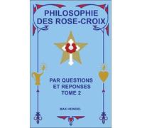 Philosophie Des Rose-Croix - Tome 2 : Par Questions Et Réponses