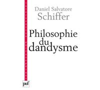 Philosophie du dandysme Une esthétique de l'âme et du corps (Kierkegaard, Wilde, Nietzsche, Baudelaire) - Daniel Salvatore Schiffer - Puf - broché - Essai