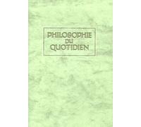 Philosophie Du Quotidien - Paroles D'honneur Et De Bonheur, Mots D'amour Et De Bravoure Et Autres Exhortations Vivifiantes Sur L'art Et La Manière De Gouverner Sa Vie