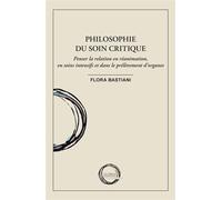 Philosophie du soin critique Penser la relation en réanimation, en soins intensifs et dans le prélèvement d'organes - Flora Bastiani - Cercle Hermeneutique - broché - Essai