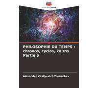 PHILOSOPHIE DU TEMPS : chronos, cyclos, kairos Partie 6