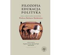 Philosophie, éducation, politique. Livre du jubilé dédié au professeur Barbara Markiewicz - (Literatur, Geisteswissenschaften auf Polnisch)