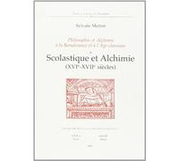 Philosophie et alchimie à la Renaissance et à l'Age classique: Tome 1, Scolastique et Alchimie (XVIe-XVIIe siècles)
