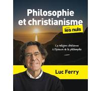 Philosophie et christianisme pour les Nuls, grand format - La religion chrétienne à l'épreuve de la philosophie - Luc Ferry - First - broché - Essai