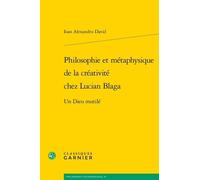 Philosophie Et Métaphysique De La Créativité Chez Lucian Blaga - Un Dieu Mutilé