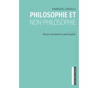 Philosophie et non-philosophie: Penser autrement la philosophie
