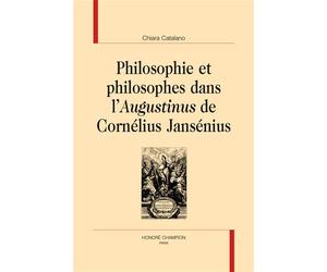 Philosophie et philosophes dans l'"Augustinus" de Cornélius Jansénius - Chiara Catalano - Honore Champion - broché - Essai